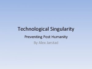 Technological Singularity Preventing Post Humanity By Alex Jarstad