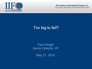Too big to fail Paul Wright Senior Director