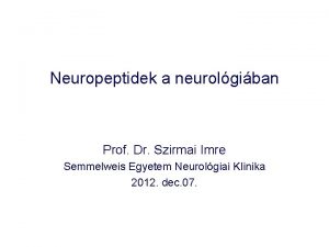 Neuropeptidek a neurolgiban Prof Dr Szirmai Imre Semmelweis