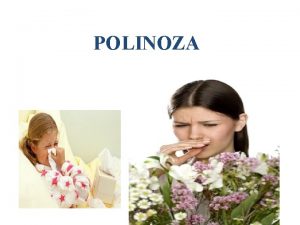 POLINOZA Obiectivele Ce este polinoza Cum diagnosticm polinoza