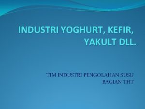 INDUSTRI YOGHURT KEFIR YAKULT DLL TIM INDUSTRI PENGOLAHAN