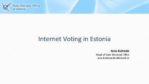 Internet Voting in Estonia Arne Koitme Head of