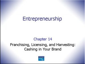 Entrepreneurship Chapter 14 Franchising Licensing and Harvesting Cashing