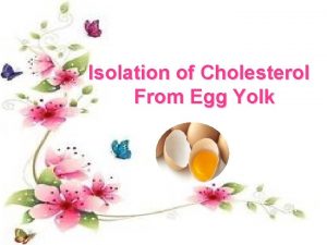 Isolation of Cholesterol From Egg Yolk Cholesterol Is