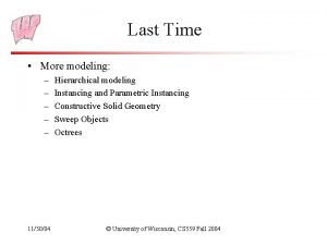 Last Time More modeling 113004 Hierarchical modeling Instancing