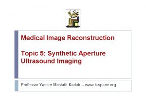 Medical Image Reconstruction Topic 5 Synthetic Aperture Ultrasound