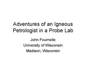 Adventures of an Igneous Petrologist in a Probe