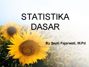 STATISTIKA DASAR By Septi Fajarwati M Pd Materi