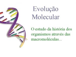 Evoluo Molecular O estudo da histria dos organismos