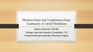 Pharmacologic and Nonpharmacologic Treatments of Atrial Fibrillation Martha