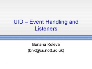 UID Event Handling and Listeners Boriana Koleva bnkcs