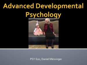 Advanced Developmental Psychology PSY 620 Daniel Messinger Introduction