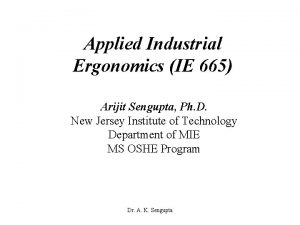 Applied Industrial Ergonomics IE 665 Arijit Sengupta Ph