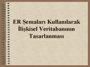 ER emalar Kullanlarak likisel Veritabannn Tasarlanmas ER emalarnn