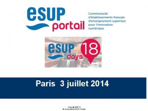 Paris 3 juillet 2014 Copyright 2014 Consortium ESUPPortail