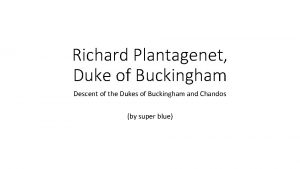 Richard Plantagenet Duke of Buckingham Descent of the