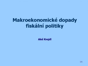 Makroekonomick dopady fiskln politiky Ale Krejdl 16 Nkter