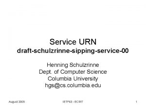 Service URN draftschulzrinnesippingservice00 Henning Schulzrinne Dept of Computer