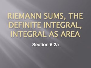 RIEMANN SUMS THE DEFINITE INTEGRAL INTEGRAL AS AREA