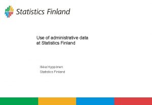 Use of administrative data at Statistics Finland Ilkka