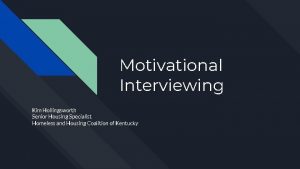 Motivational Interviewing Kim Hollingsworth Senior Housing Specialist Homeless