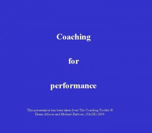 Coaching for performance This presentation has been taken