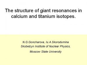 The structure of giant resonances in calcium and