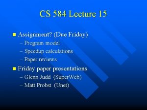 CS 584 Lecture 15 n Assignment Due Friday