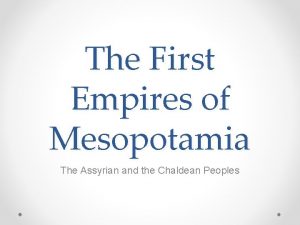 The First Empires of Mesopotamia The Assyrian and