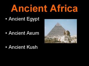 Ancient Africa Ancient Egypt Ancient Axum Ancient Kush