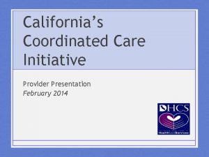 Californias Coordinated Care Initiative Provider Presentation February 2014