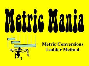 Metric Conversions Ladder Method Ladder Method 1 2