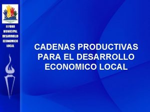 CADENAS PRODUCTIVAS PARA EL DESARROLLO ECONOMICO LOCAL Tema