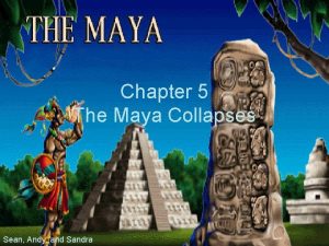 Chapter 5 The Maya Collapses Sean Andy and