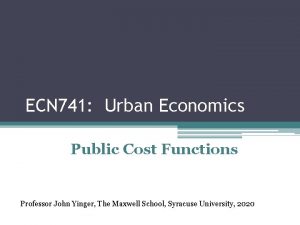 ECN 741 Urban Economics Public Cost Functions Professor