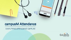 campus M Attendance SIMPLIFYING ATTENDANCE CAPTURE 2019 Ex