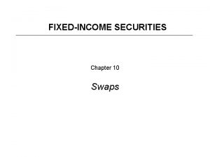 FIXEDINCOME SECURITIES Chapter 10 Swaps Outline Terminology Convention