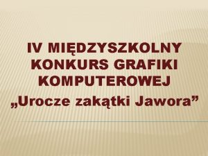 IV MIDZYSZKOLNY KONKURS GRAFIKI KOMPUTEROWEJ Urocze zaktki Jawora