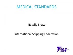 MEDICAL STANDARDS Natalie Shaw International Shipping Federation MEDICAL