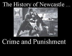 The History of Newcastle Crime and Punishment Newcastle