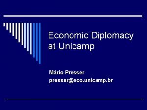 Economic Diplomacy at Unicamp Mrio Presser pressereco unicamp