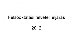 Felsoktatsi felvteli eljrs 2012 Alapelvek A felsoktatsba egysges