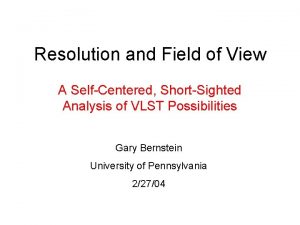 Resolution and Field of View A SelfCentered ShortSighted