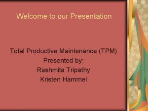 Welcome to our Presentation Total Productive Maintenance TPM