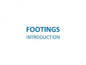 FOOTINGS INTRODUCTION 1 INTRODUCTION Footings are structural members