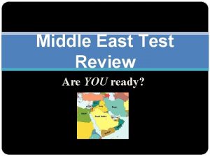 Middle East Test Review Are YOU ready Why