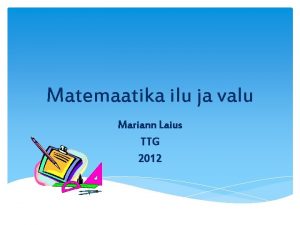 Matemaatika ilu ja valu Mariann Laius TTG 2012