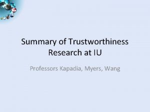 Summary of Trustworthiness Research at IU Professors Kapadia