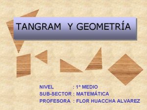 TANGRAM Y GEOMETRA NIVEL 1 MEDIO SUBSECTOR MATEMTICA