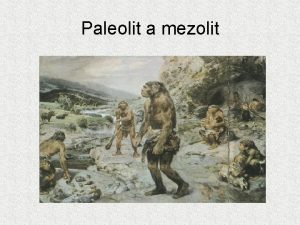 Paleolit a mezolit Periodizace Paleolit 32 5 mil